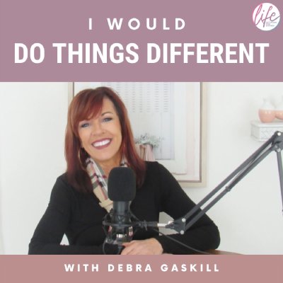 I Would Do Things Different Podcast with Debra Gaskill